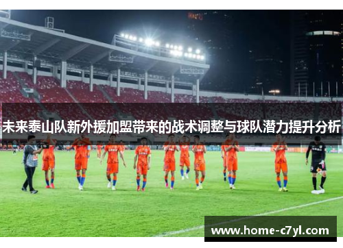 未来泰山队新外援加盟带来的战术调整与球队潜力提升分析