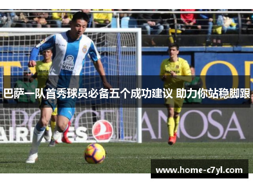 巴萨一队首秀球员必备五个成功建议 助力你站稳脚跟