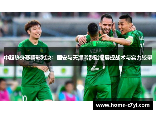 中超热身赛精彩对决：国安与天津激烈碰撞展现战术与实力较量