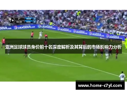 亚洲足球球员身价前十名深度解析及其背后的市场影响力分析