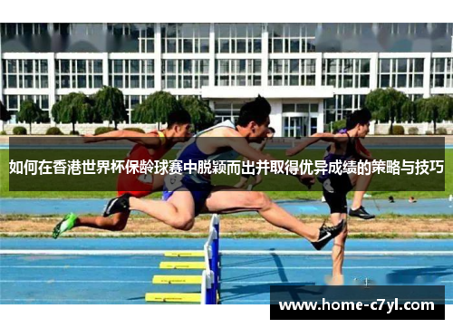 如何在香港世界杯保龄球赛中脱颖而出并取得优异成绩的策略与技巧