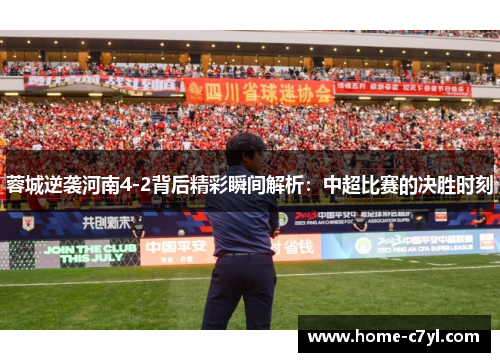 蓉城逆袭河南4-2背后精彩瞬间解析：中超比赛的决胜时刻