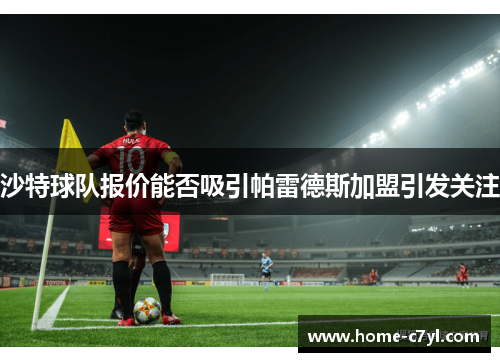 沙特球队报价能否吸引帕雷德斯加盟引发关注